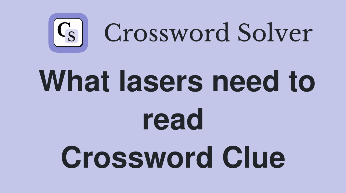 What lasers need to read Crossword Clue