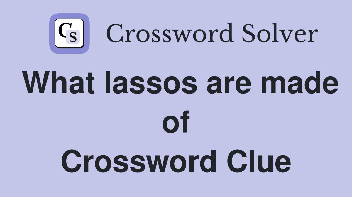 What lassos are made of Crossword Clue