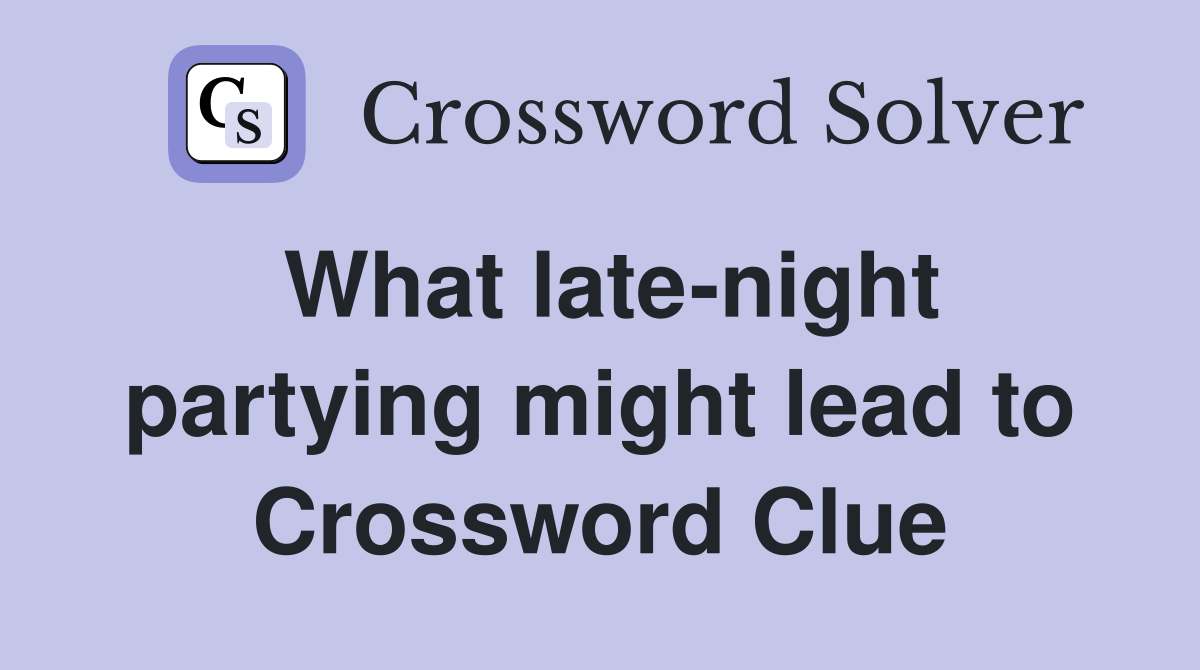 What late-night partying might lead to Crossword Clue