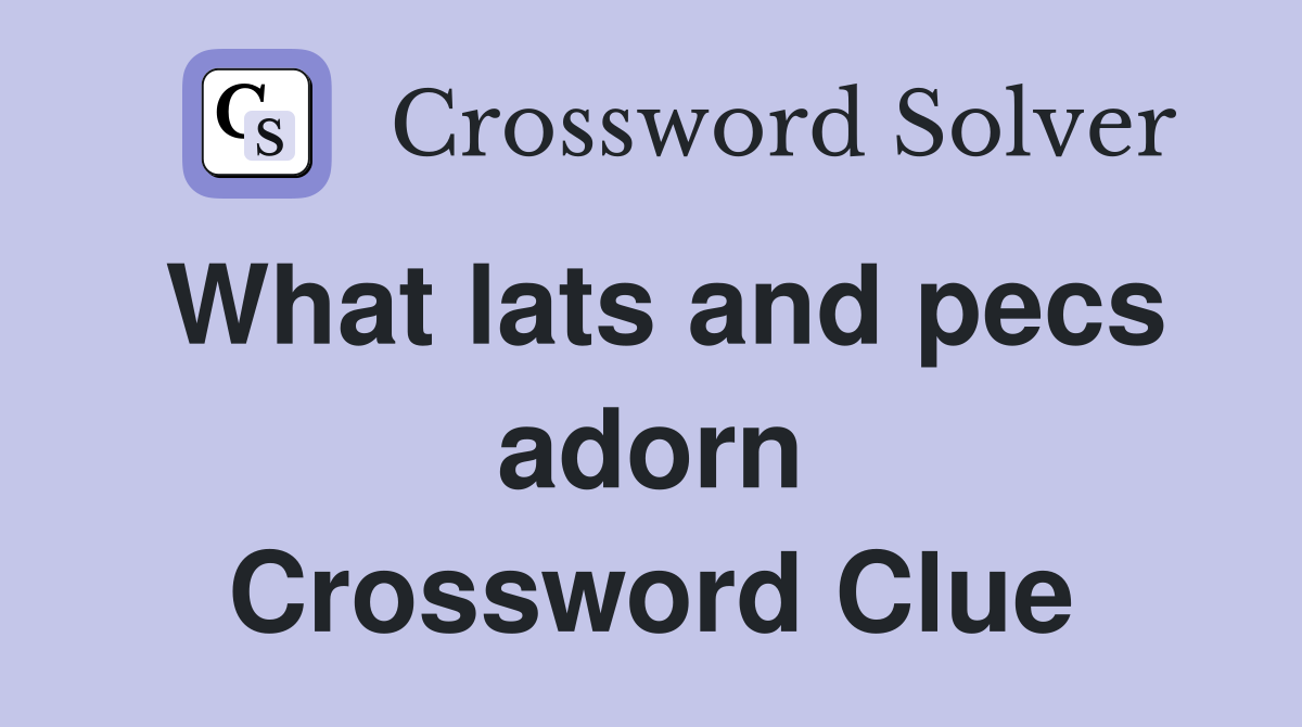What lats and pecs adorn Crossword Clue
