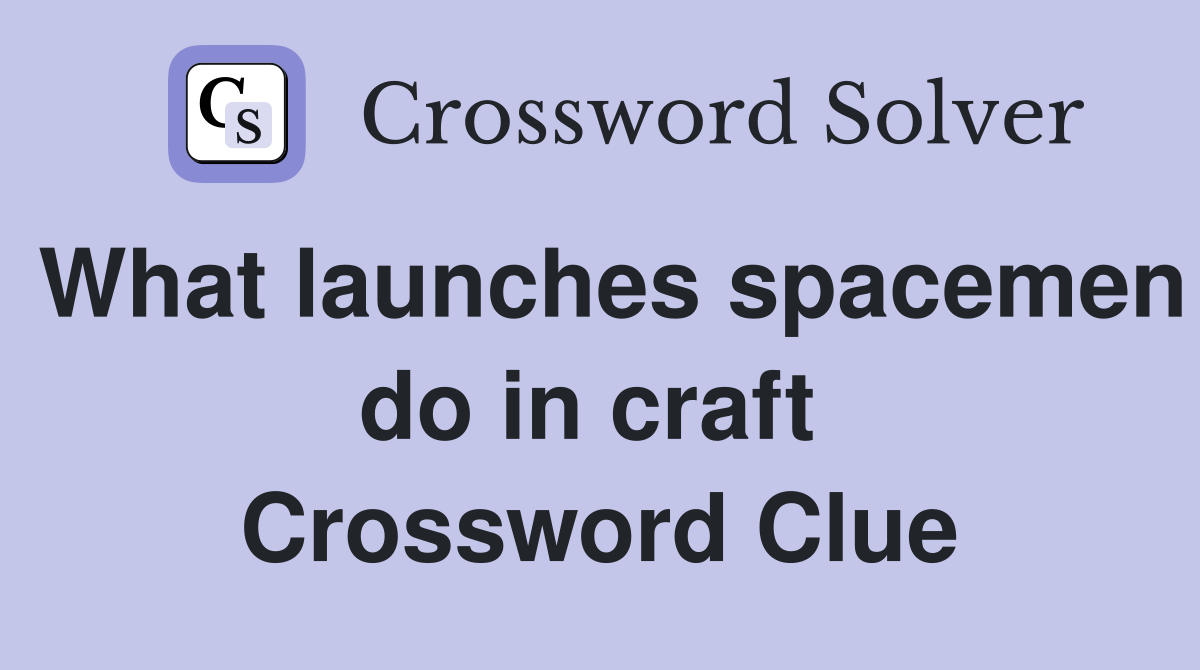 What launches spacemen do in craft  Crossword Clue