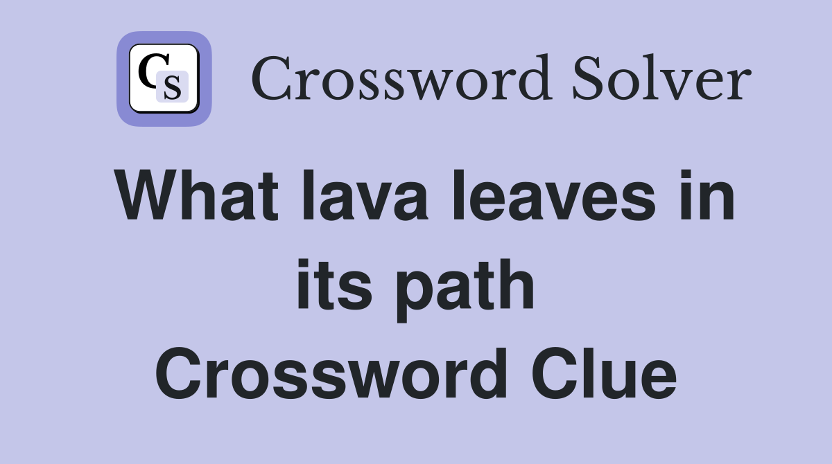 What lava leaves in its path Crossword Clue