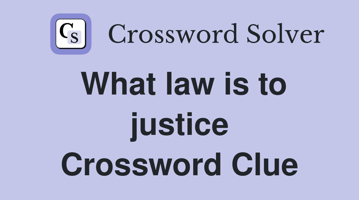 What law is to justice Crossword Clue