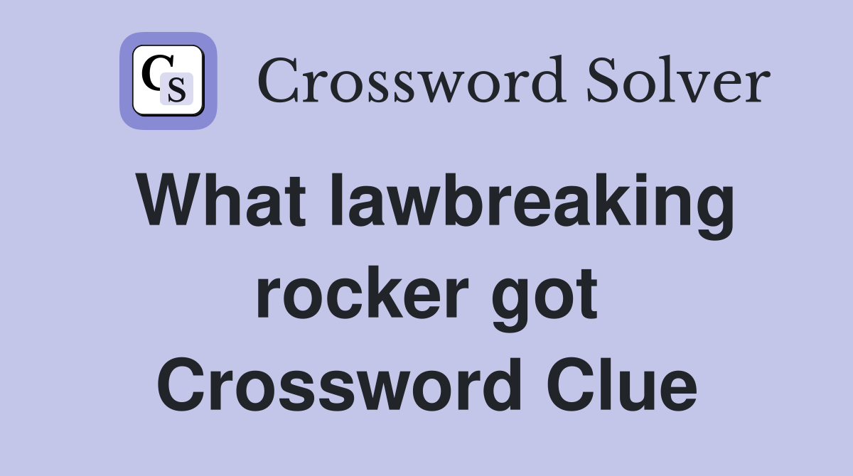 What lawbreaking rocker got Crossword Clue