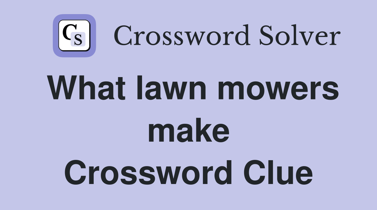 What lawn mowers make Crossword Clue