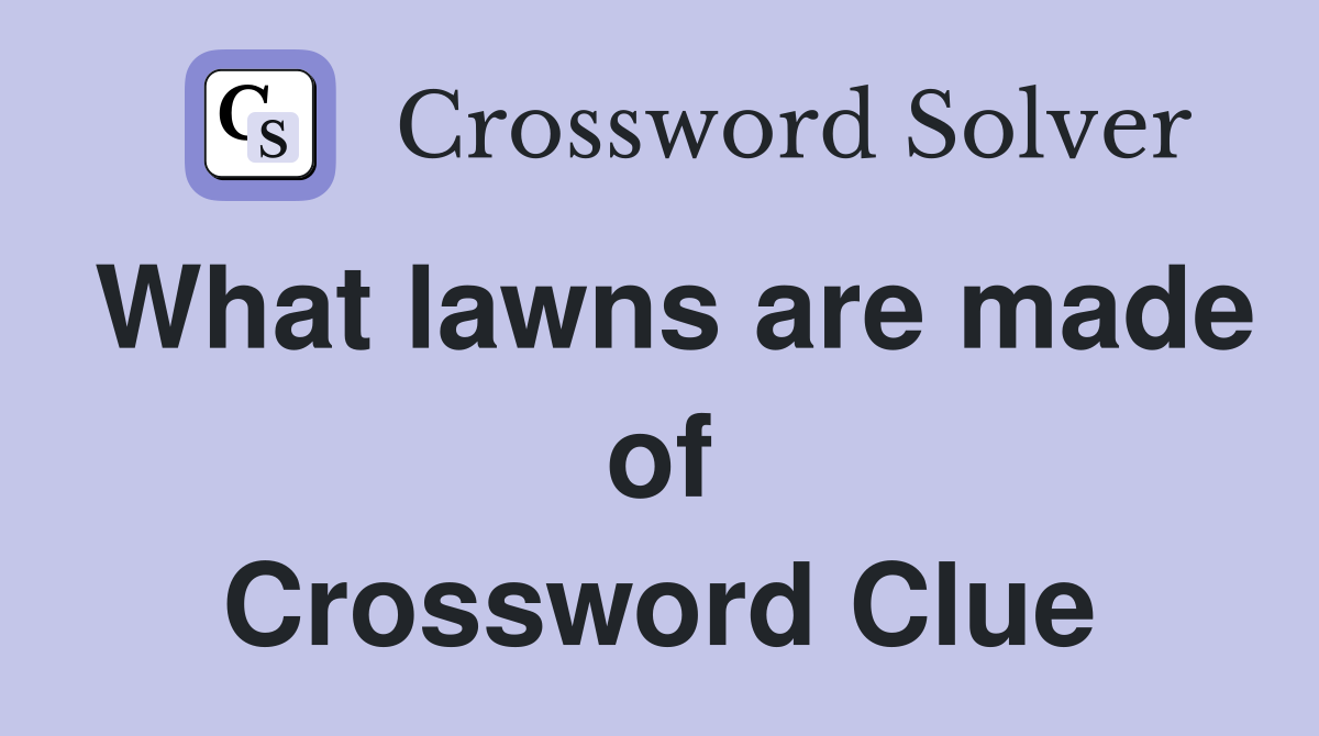What lawns are made of Crossword Clue