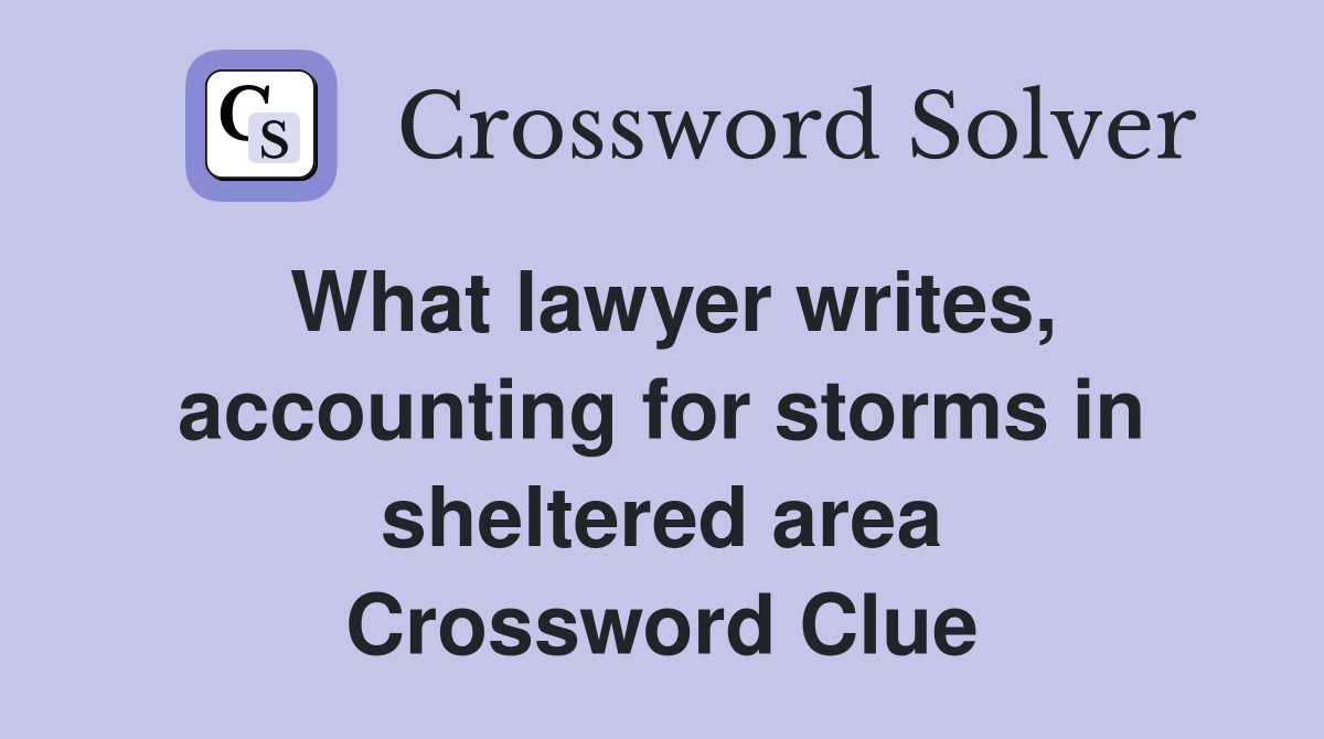 What lawyer writes, accounting for storms in sheltered area Crossword Clue