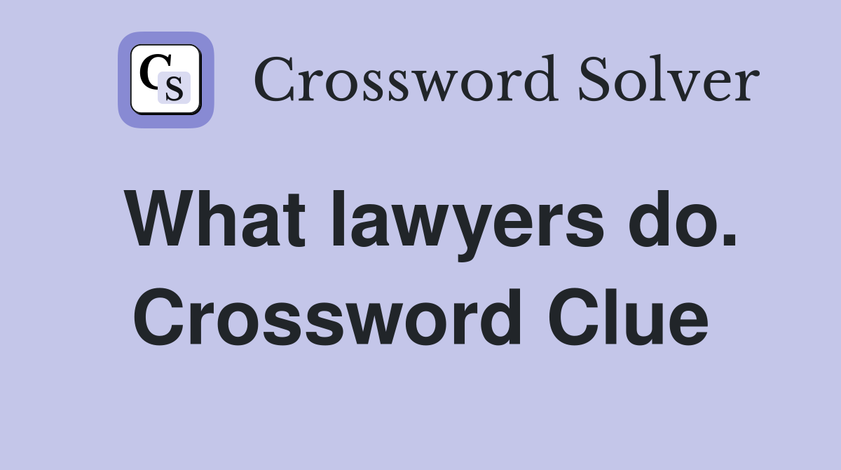 What lawyers do. Crossword Clue