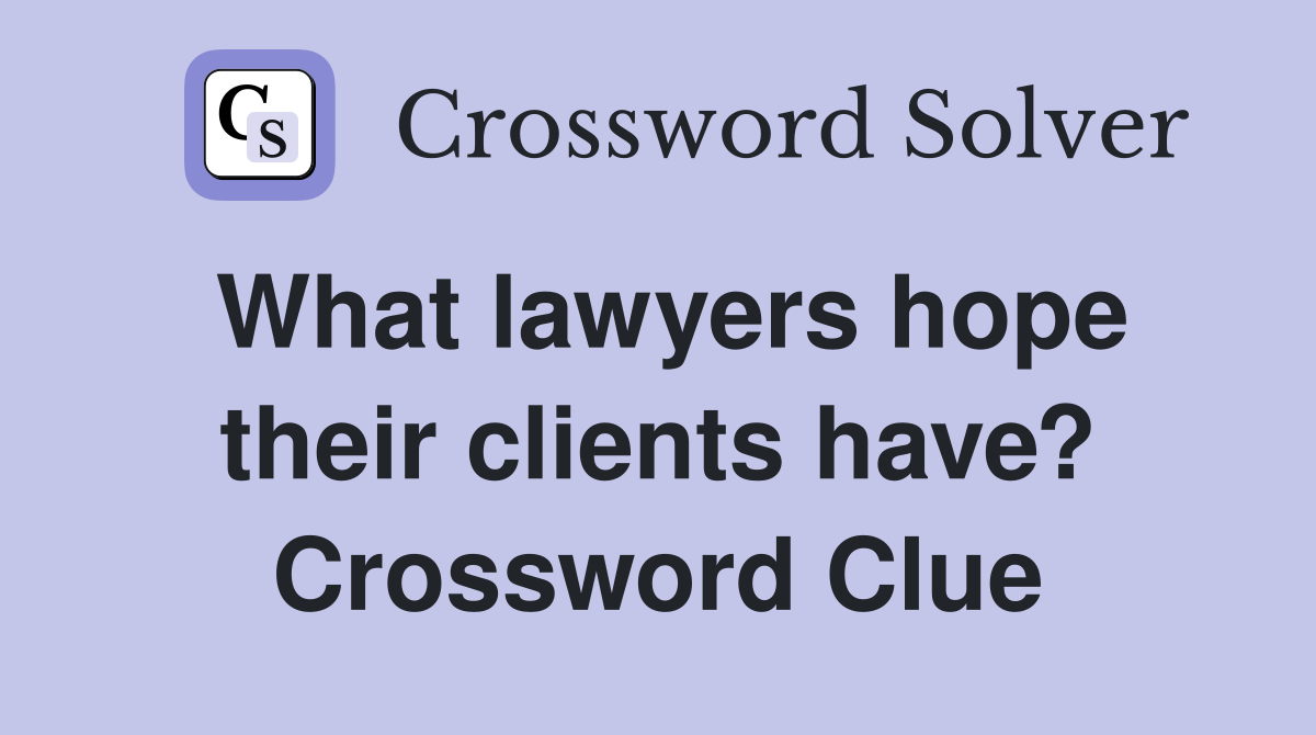What lawyers hope their clients have? Crossword Clue