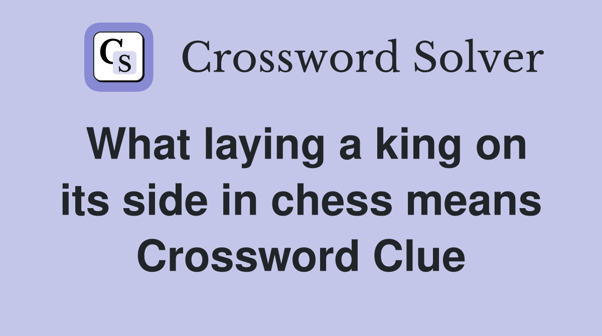 What laying a king on its side in chess means Crossword Clue