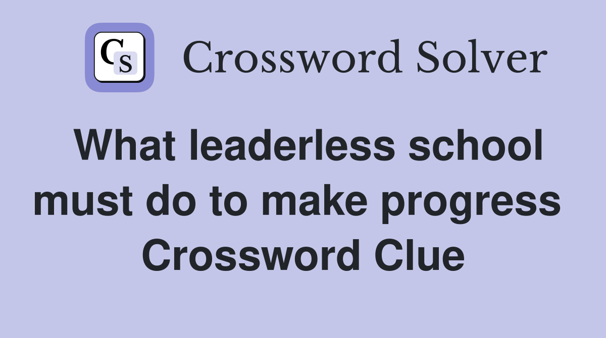 What leaderless school must do to make progress  Crossword Clue