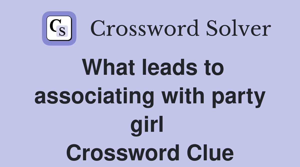 What leads to associating with party girl  Crossword Clue