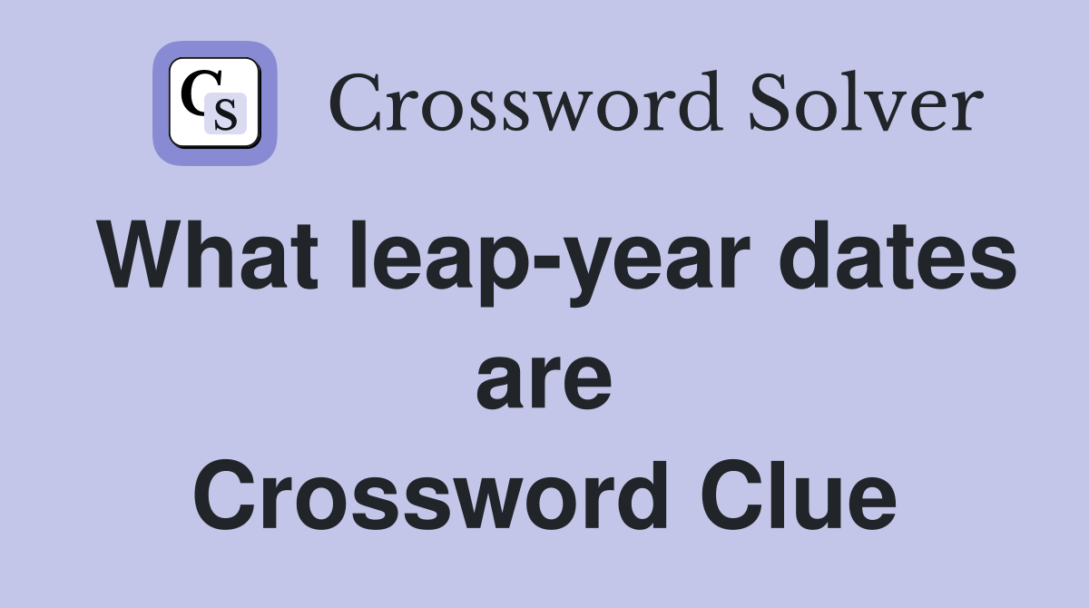 What leap-year dates are Crossword Clue