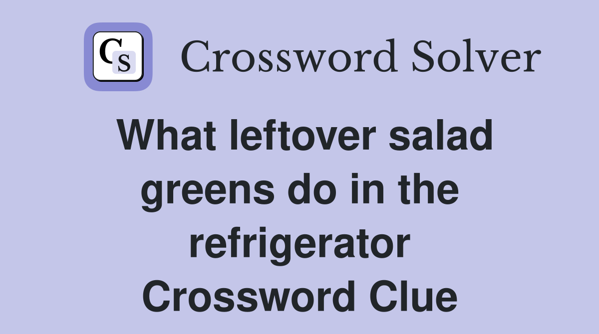 What leftover salad greens do in the refrigerator Crossword Clue