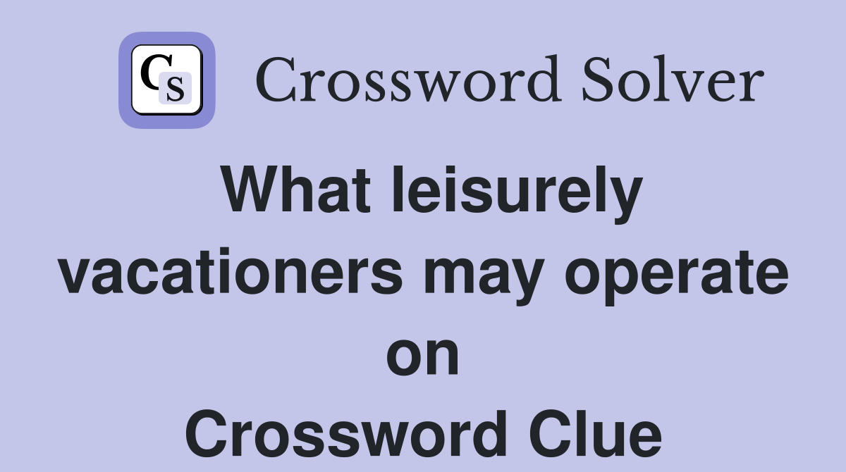 What leisurely vacationers may operate on Crossword Clue