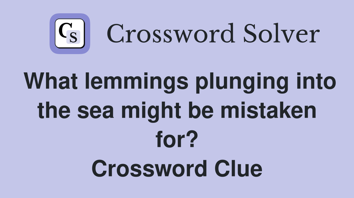 What lemmings plunging into the sea might be mistaken for? Crossword Clue