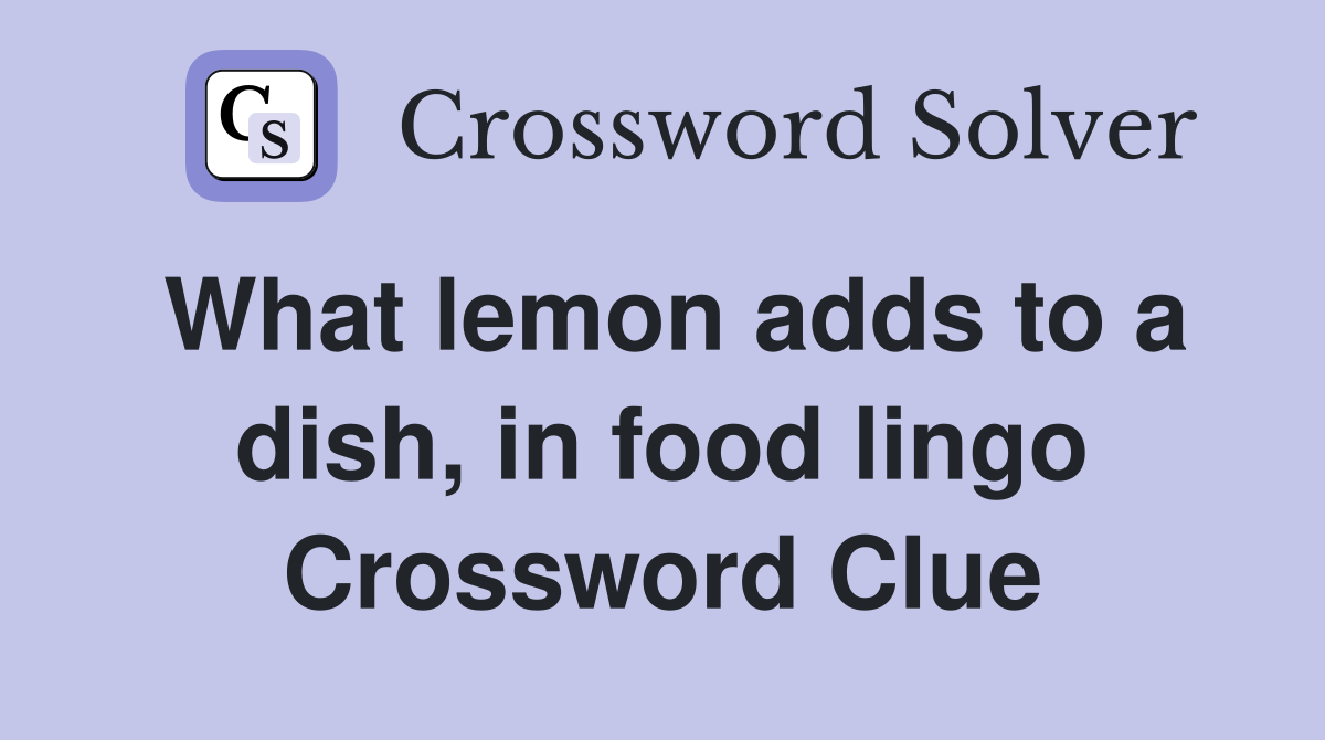 What lemon adds to a dish, in food lingo Crossword Clue