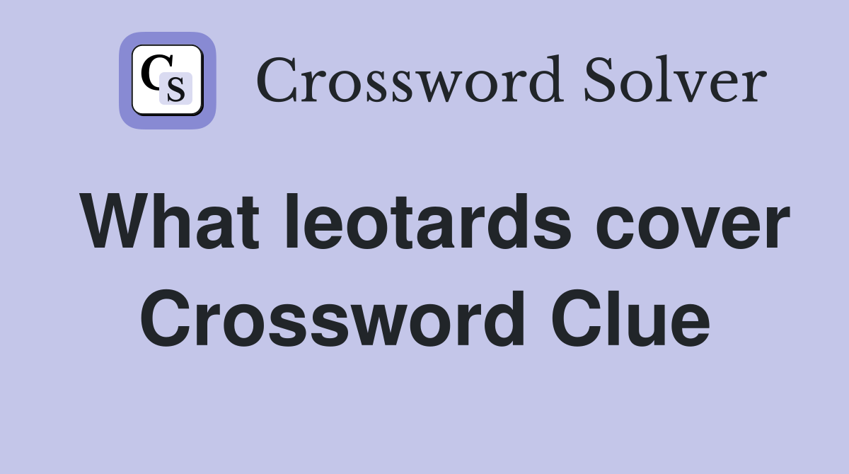 What leotards cover Crossword Clue