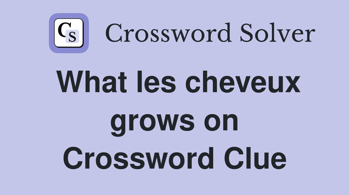 What les cheveux grows on Crossword Clue