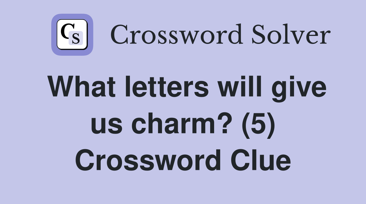What letters will give us charm? (5) Crossword Clue