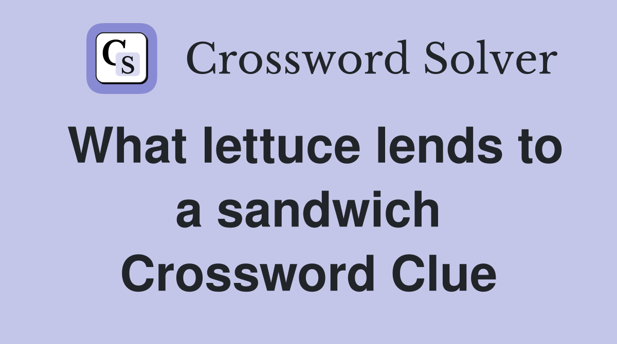 What lettuce lends to a sandwich Crossword Clue