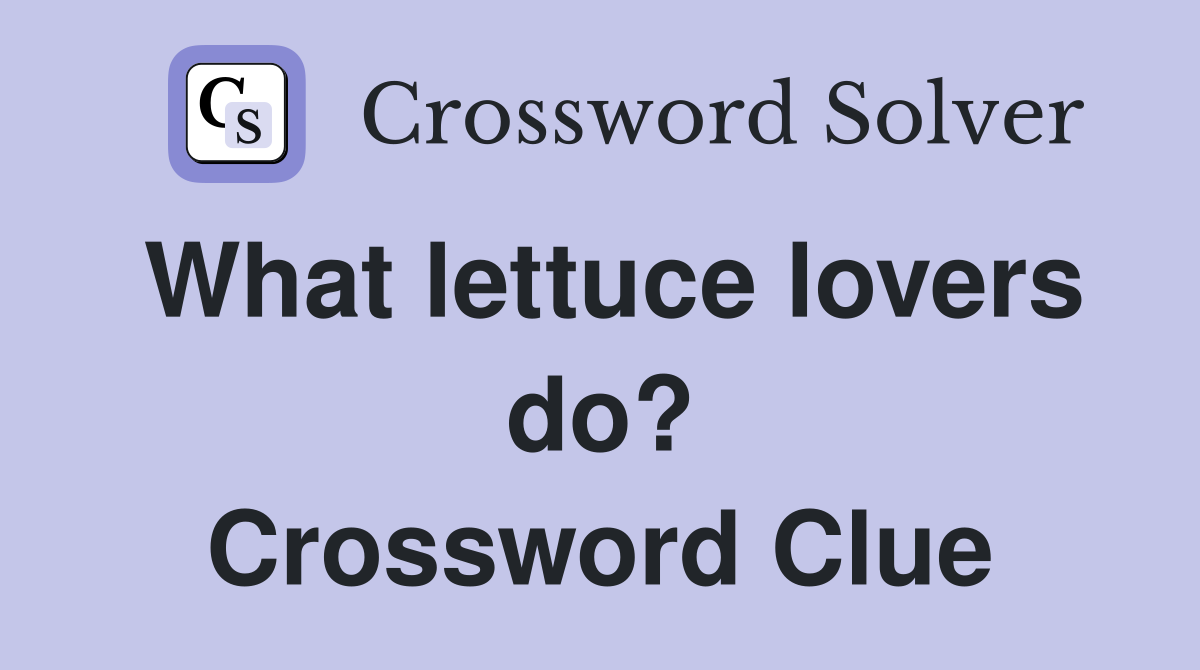 What lettuce lovers do? Crossword Clue