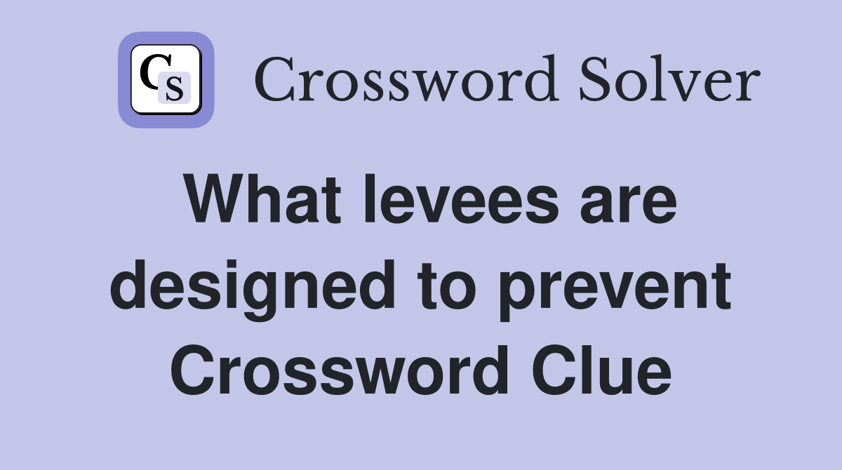 What levees are designed to prevent Crossword Clue