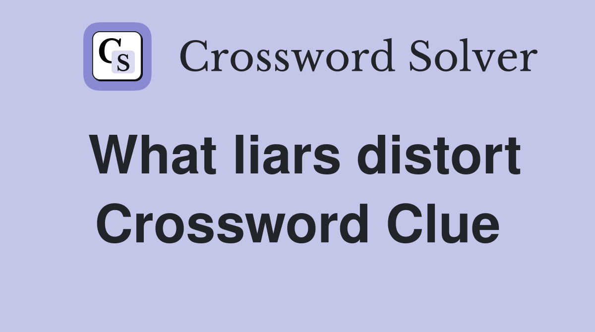What liars distort Crossword Clue