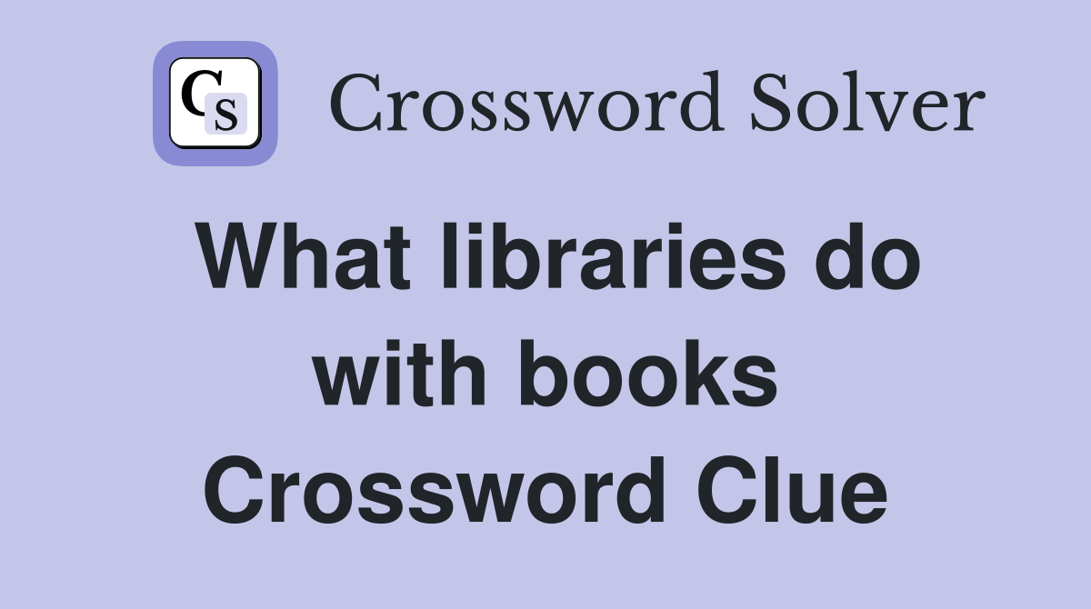 What libraries do with books Crossword Clue