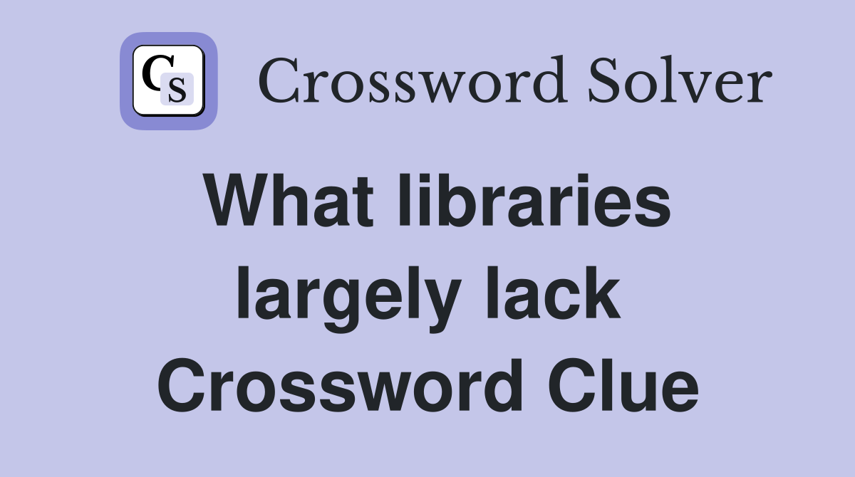 What libraries largely lack Crossword Clue