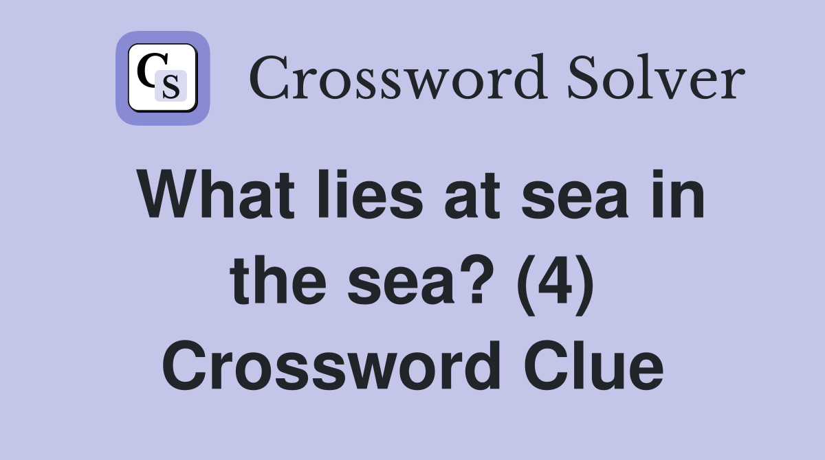 What lies at sea in the sea? (4) Crossword Clue