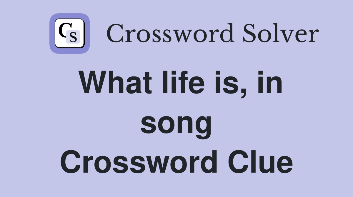 What life is, in song Crossword Clue