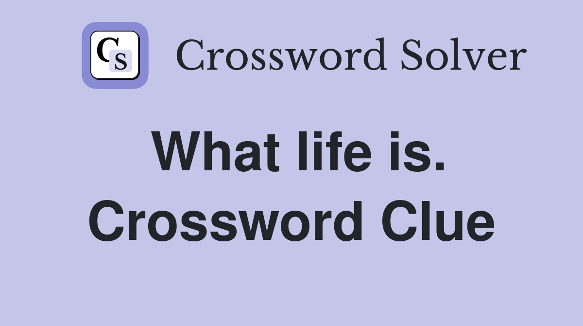 What life is. Crossword Clue