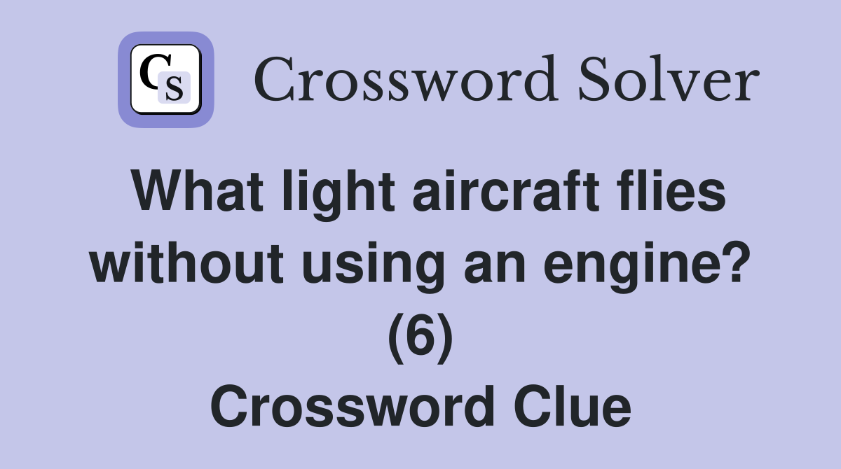 What light aircraft flies without using an engine? (6) Crossword Clue