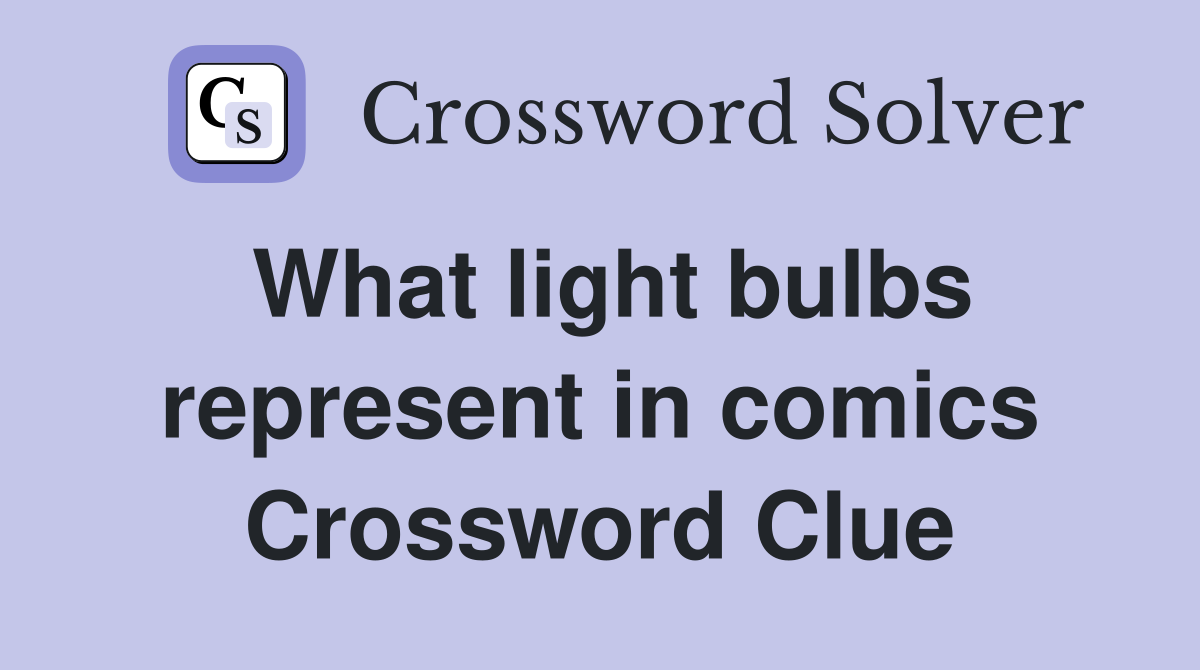 What light bulbs represent in comics Crossword Clue