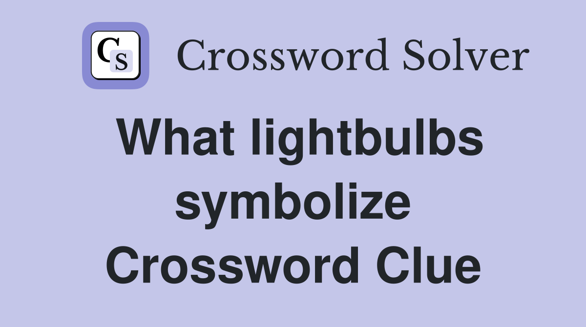 What lightbulbs symbolize Crossword Clue