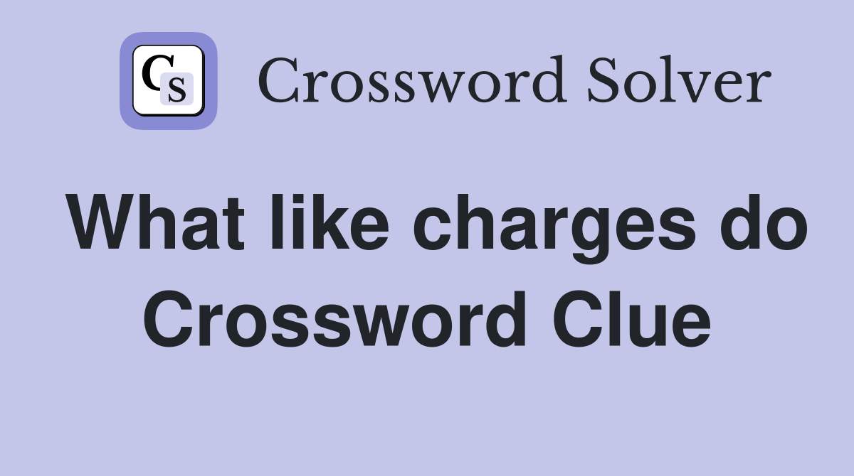 What like charges do Crossword Clue