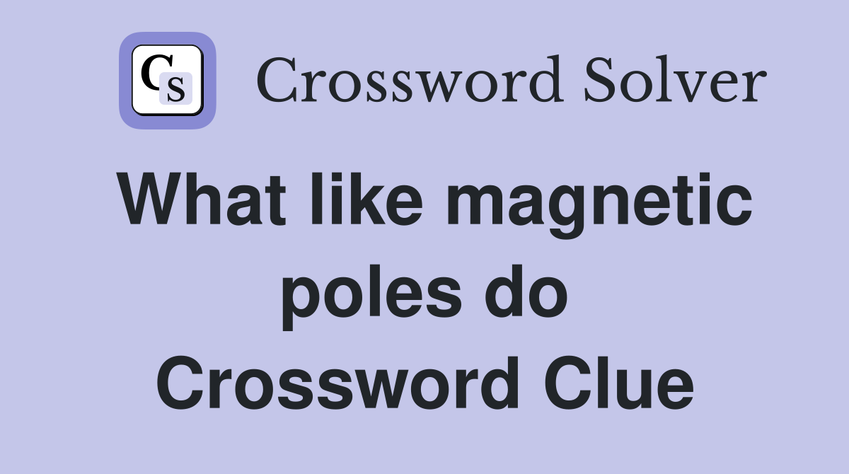 What like magnetic poles do Crossword Clue