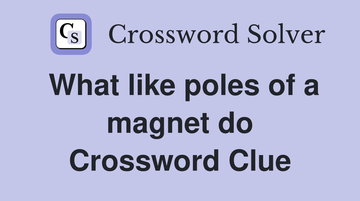 What like poles of a magnet do Crossword Clue