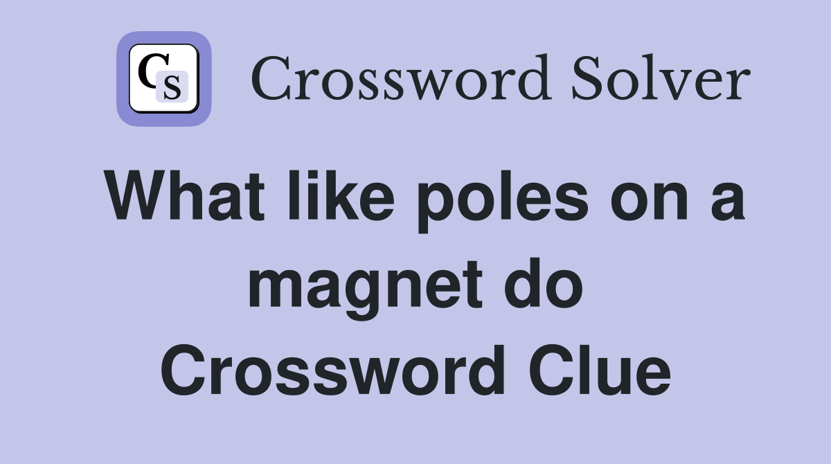 What like poles on a magnet do Crossword Clue