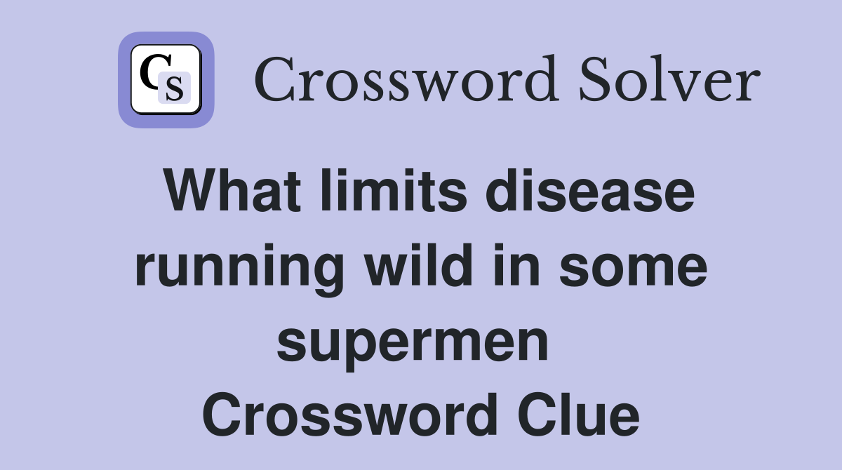 What limits disease running wild in some supermen  Crossword Clue