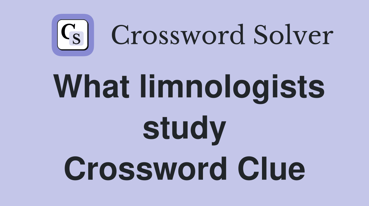 What limnologists study Crossword Clue