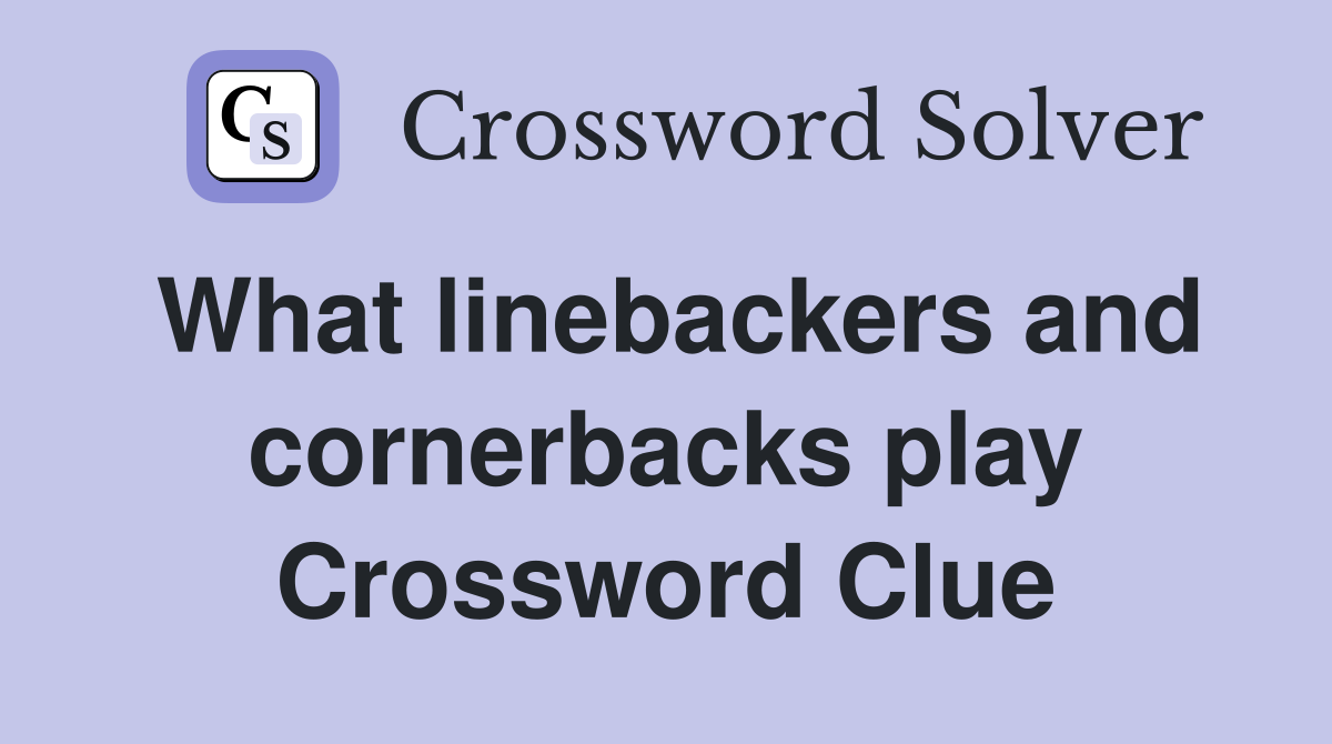 What linebackers and cornerbacks play Crossword Clue