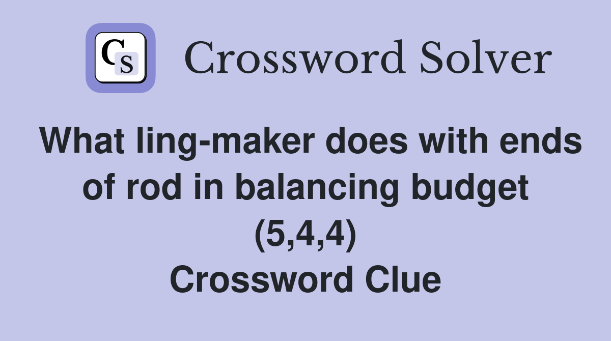 What ling-maker does with ends of rod in balancing budget (5,4,4) Crossword Clue