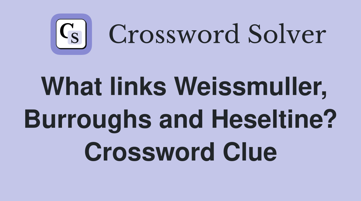 What links Weissmuller, Burroughs and Heseltine? Crossword Clue