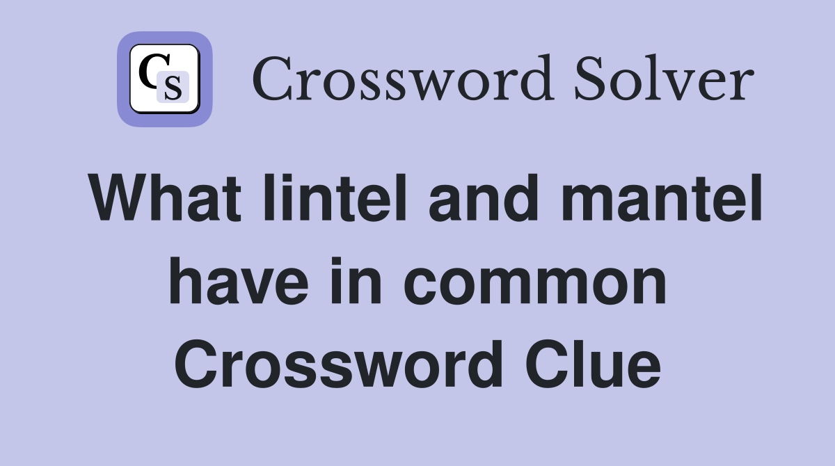 What lintel and mantel have in common Crossword Clue