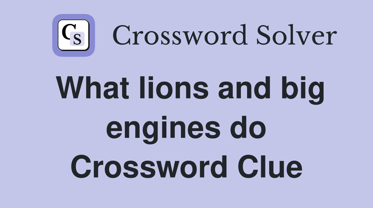 What lions and big engines do Crossword Clue
