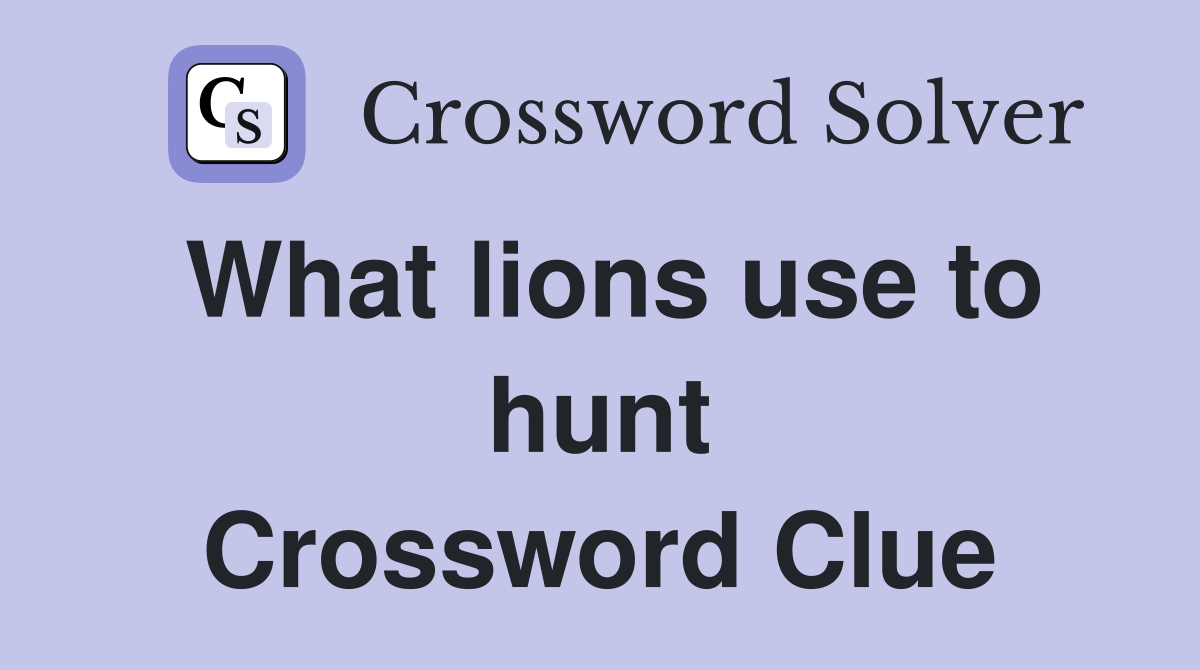 What lions use to hunt Crossword Clue