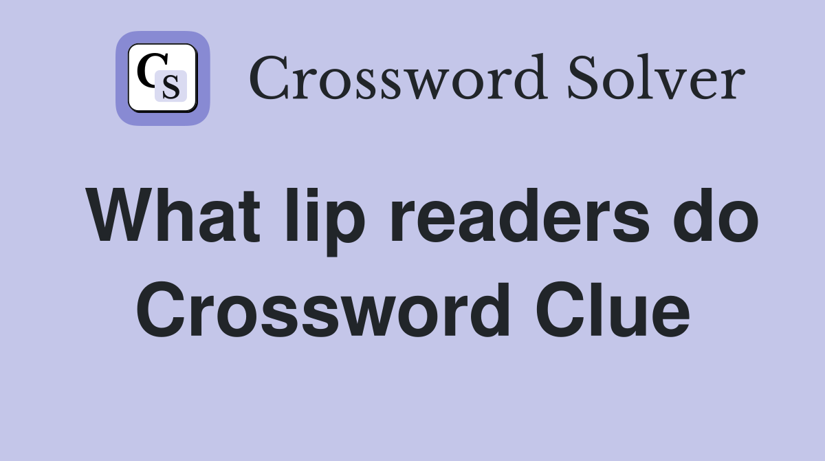 What lip readers do Crossword Clue