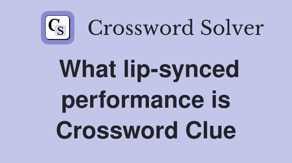 What lip-synced performance is Crossword Clue